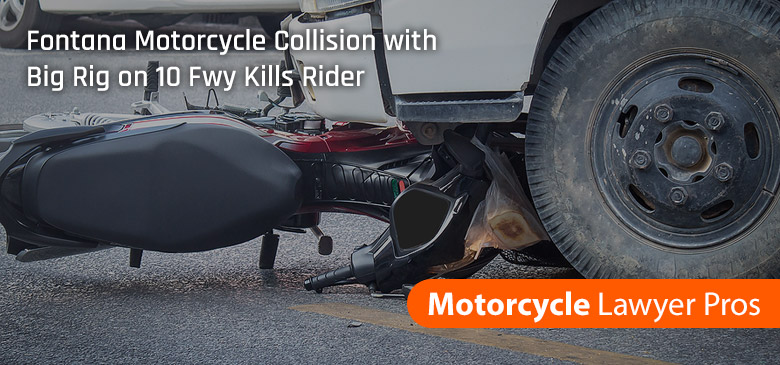 Fontana Motorcycle Collision with Big Rig on 10 Fwy Kills Rider